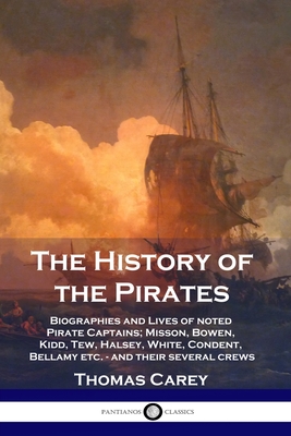 The History of the Pirates: Biographies and Lives of noted Pirate Captains; Misson, Bowen, Kidd, Tew, Halsey, White, Condent, Bellamy etc. - and t - Thomas Carey