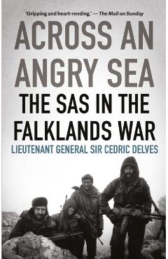 Across an Angry Sea: The SAS in the Falklands War - Cedric Delves