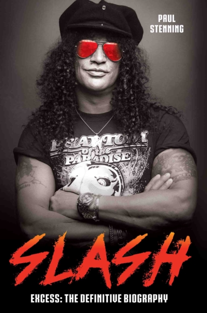 Slash - Surviving Guns N' Roses, Velvet Revolver and Rock's Snake Pit - Paul Stenning