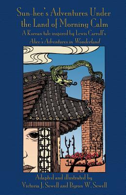 Sun-hee's Adventures Under the Land of Morning Calm: A Korean tale inspired by Lewis Carroll's Alice's Adventures in Wonderland - Victoria J. Sewell