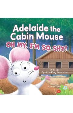 Adelaide the Cabin Mouse: Oh my, I'm so shy! - Cynthia King Johnston