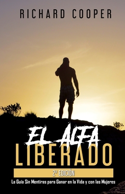 Coperta cărții 'El Alfa Liberado (2a edición): La Guía Sin Mentiras para Ganar en la Vida y con las Mujeres - Richard Cooper'