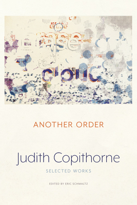 Another Order: Selected Works - Judith Copithorne