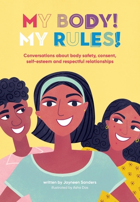 My Body! My Rules!: Conversations about body safety, consent, self-esteem and respectful relationships - Jayneen Sanders