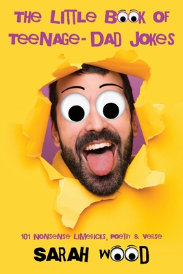 The Little Book of Teenage - Dad Jokes: 101 Nonsense Limericks, Poetry & Verse - Sarah Wood