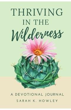 Coperta cărții 'Thriving in the Wilderness: A Devotional Journal - Sarah K. Howley'