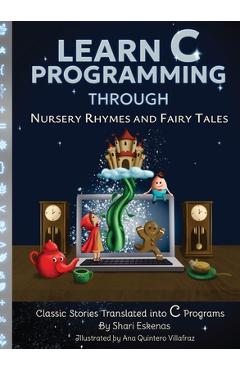 Coperta cărții 'Learn C Programming through Nursery Rhymes and Fairy Tales: Classic Stories Translated into C Programs - Shari Eskenas'