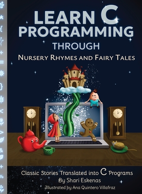 Coperta cărții 'Learn C Programming through Nursery Rhymes and Fairy Tales: Classic Stories Translated into C Programs - Shari Eskenas'