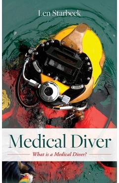 Coperta cărții 'Medical Diver: What is a Medical Diver? - Len Starbeck'