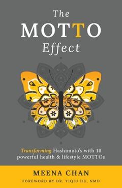 Coperta cărții 'The MOTTO Effect: Transforming Hashimoto's with 10 powerful health & lifestyle MOTTOs - Meena Chan'