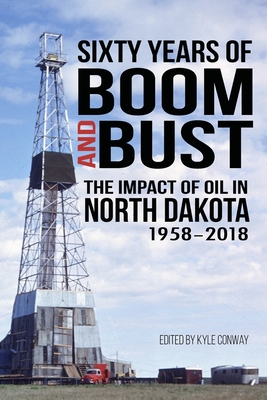Sixty Years of Boom and Bust: The Impact of Oil in North Dakota, 1958-2018 - Brent L. Willis