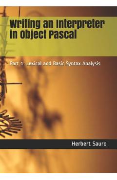Coperta cărții 'Writing an Interpreter in Object Pascal: Part 1: Lexical and Basic Syntax Analysis - Herbert M. Sauro'