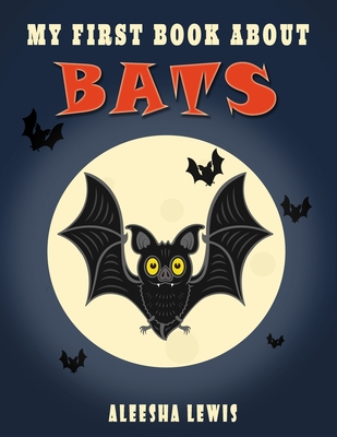 My First Book About Bats: Book about bats for kids - Aleesha Lewis