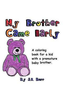 Coperta cărții 'My Brother Came Early: A Coloring Book for a Kid with a Premature Baby Brother - S. E. Burr'