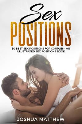 Sex Positions: 50 Best Sex Positions for Couples - An Illustrated Sex Positions Book - Joshua Matthew
