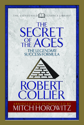 The Secret of the Ages (Condensed Classics): The Legendary Success Formula - Robert Collier