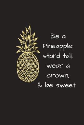 Be a Pineapple: Stand Tall, Wear a Crown & Be Sweet - Limon Journals
