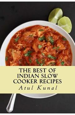 Coperta cărții 'The Best of Indian Slow Cooker Recipes: You Don't Need That Restaurant Reservation - Mr Atul Kunal'