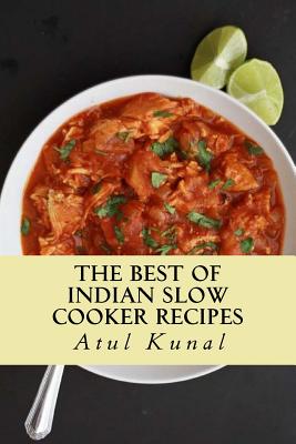 Coperta cărții 'The Best of Indian Slow Cooker Recipes: You Don't Need That Restaurant Reservation - Mr Atul Kunal'
