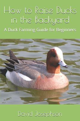 Coperta cărții 'How to Raise Ducks in the Backyard: A Duck Farming Guide for Beginners - David Josephson'