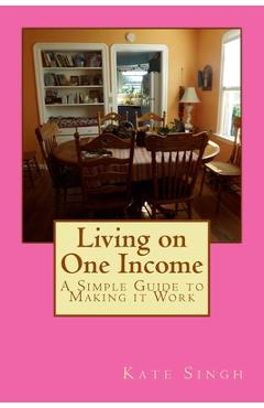 Coperta cărții 'Living on One Income: A Simple Guide to Making it Work - Kate Singh'