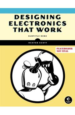 Poza produsului Designing Electronics That Work - Hunter Scott