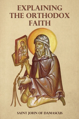 Explaining the Orthodox Faith by St John of Damascus - St George Monastery