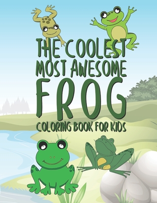 The Coolest Most Awesome Frog Coloring Book For Kids: 25 Fun Designs For Boys And Girls - Perfect For Young Children Preschool Elementary Toddlers - Giggles And Kicks