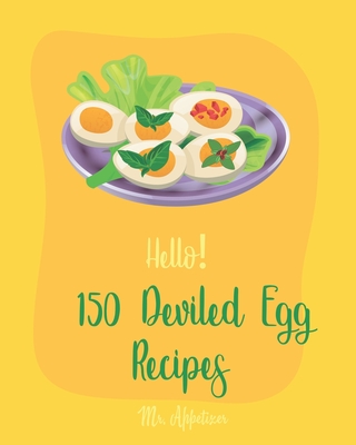 Hello! 150 Deviled Egg Recipes: Best Deviled Egg Cookbook Ever For Beginners [Green Egg Cookbook, Egg Salad Recipes, Deviled Eggs Cookbook, Pickled Eg - Appetizer