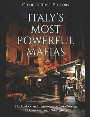 Italy's Most Powerful Mafias: The History and Legacy of the Cosa Nostra, La Camorra, and 'Ndrangheta - Charles River