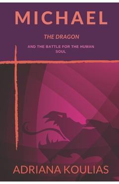 Coperta cărții 'Michael, The Dragon: And the Battle for the Human Soul - Adriana Koulias'