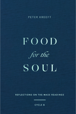 Food for the Soul: Reflections on the Mass Readings (Cycle B) Volume 2 - Peter Kreeft