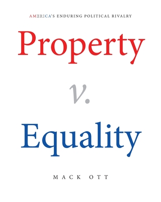 Property v. Equality: America's Enduring Political Rivalry - Mack Ott