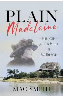 Coperta cărții 'Plain Madeleine: Mrs. John Jacob Astor in Bar Harbor - Mac Smith'