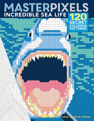 Masterpixels: Incredible Sea Life: 120 Secret Coloring Patterns - Diego Jourdan Pereira