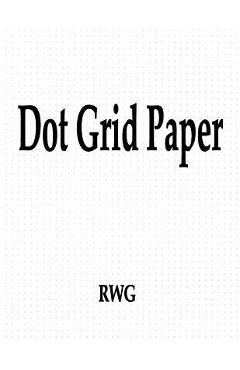 Dot Grid Paper: 100 Pages 8.5 X 11 - Rwg