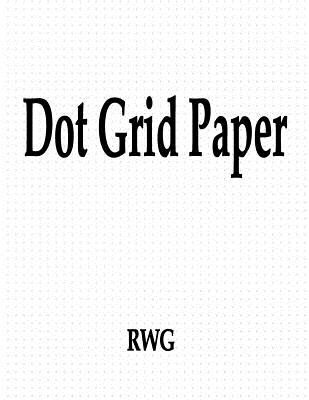 Dot Grid Paper: 100 Pages 8.5 X 11 - Rwg