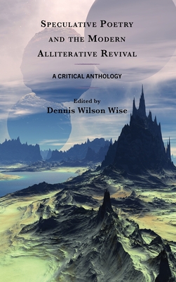 Speculative Poetry and the Modern Alliterative Revival: A Critical Anthology - Dennis Wilson Wise
