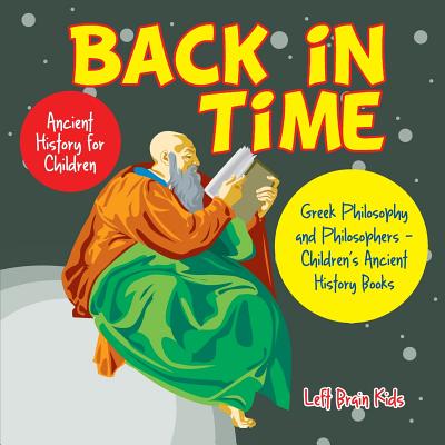 Back in Time: Ancient History for Children: Greek Philosophy and Philosophers - Children's Ancient History Books - Left Brain Kids