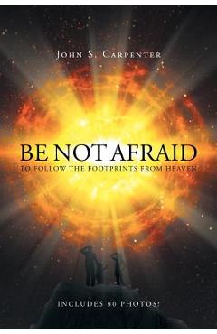 Coperta cărții 'Be Not Afraid to Follow the Footprints from Heaven - John S. Carpenter'