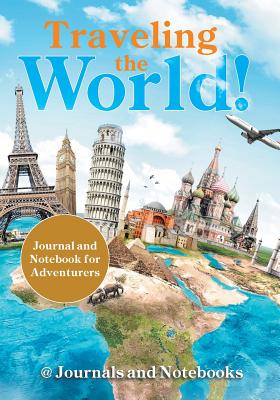 Traveling the World! Journal and Notebook for Adventurers - @. Journals And Notebooks