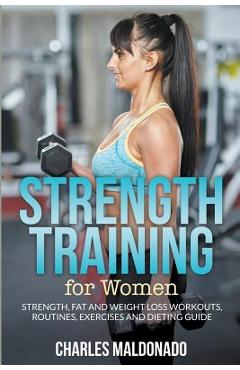 Coperta cărții 'Strength Training For Women: Strength, Fat and Weight Loss Workouts, Routines, Exercises and Dieting Guide - Charles'