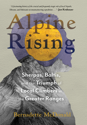 Alpine Rising: Sherpas, Baltis, and the Triumph of Local Climbers in the Greater Ranges - Bernadette Mcdonald