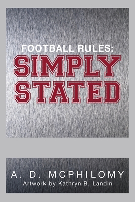 Football Rules: Simply Stated - A. D. Mcphilomy
