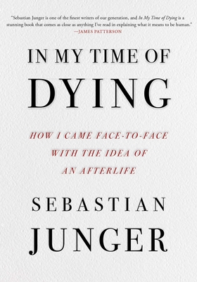 In My Time of Dying: How I Came Face to Face with the Idea of an Afterlife - Sebastian Junger