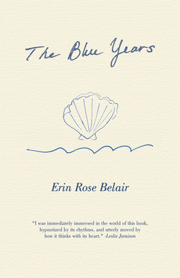 The Blue Years: A Lyrical Essay by - Erin Rose Belair