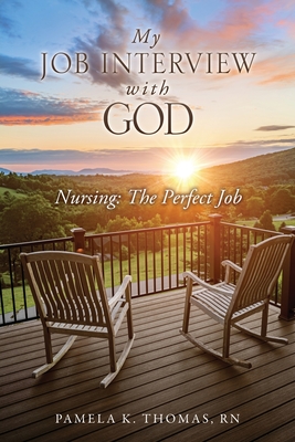 My Job Interview with God: Nursing: The Perfect Job - Pamela K. Thomas