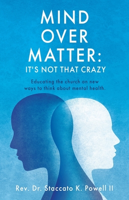Mind Over Matter: Educating the church on new ways to think about mental health. - Staccato K. Powell