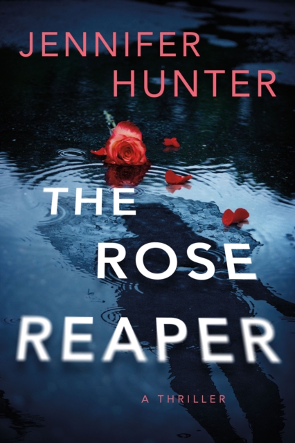 The Rose Reaper: A Thriller - Jennifer Hunter