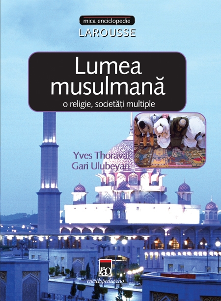 Lumea musulmana: o religie, societati multiple - Yves Thoraval, Gari Ulubeyan